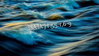 Isaiah 55:1,6-9 (Come, Everyone Who Thirsts)