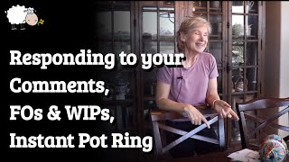 Your Comments | My FOs & WIPs | Instant Pot Ring Experiment