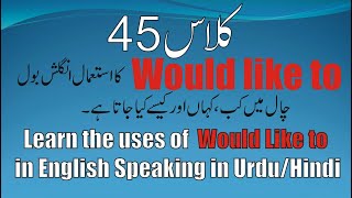 Class 45. Learn the use of would like to in English speaking in Urdu/Hindi. Knowledge for students.