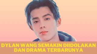 Dylan Wang Semakin Diidolakan Dan Drama Terbarunya | Dylan Wang Most Popular and His New Drama