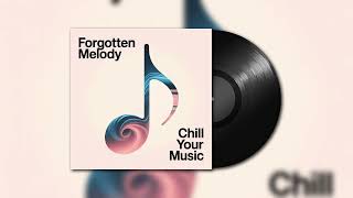 Chill Your Music - Forgotten Melody