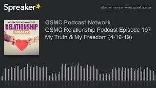 GSMC Relationship Podcast Episode 197 My Truth & My Freedom (4-19-19)