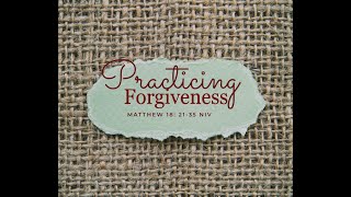 Practicing Forgiveness/ Matthew 18:21-35 By: Pastor Matt S.