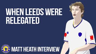 When Leeds were relegated.. Matt Heath Interview