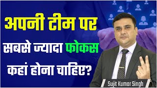 अपनी टीम पर सबसे ज्यादा फोकस कहां होना चाहिए? | Sujit Kumar Singh | Live Training