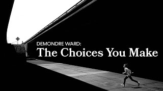 Demondre Ward: The Choices You Make