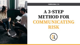 A 3-Step Method For Communicating Risk
