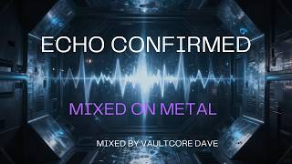 Echo Confirmed // Mixed on Metal.  Hard House/trance