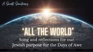 🌍’All The World’ - song & reflection for our Jewish purpose for the Days of Awe