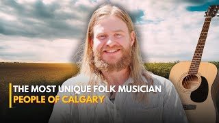 The Most Unique Folk Musician | People of Calgary