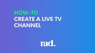 How-to Create a Live TV Channel on Rad TV