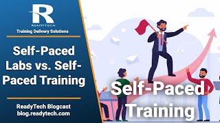 ReadyTech Blogcast - Self-Paced training vs. self-paced labs: What you need to know