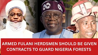 FG should give Fulani Armed Herdsmen contracts  to guard Nigeria Forests : Northern Elders. 