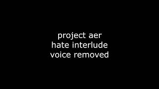 project aer hate interlude vocal removed