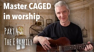 Mastering CAGED in Worship: Part 4 - The E Family | Essential Techniques for Guitarists