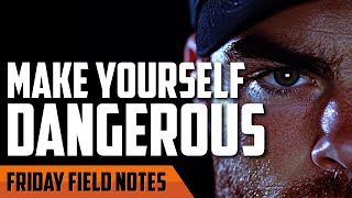 Make Yourself a More Dangerous Man | FRIDAY FIELD NOTES