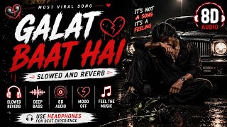 Galat Baat Hai 💔🥀 | Slowed + Reverb | 8D Audio 🎧 | Broken Heart Night Drive