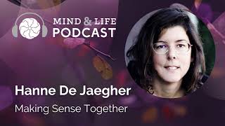 Mind & Life Podcast: Hanne De Jaegher – Making Sense Together
