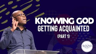 KNOWING GOD // GETTING ACQUAINTED // PART 1  // SOZO CHURCH // MARLANDO JORDAN
