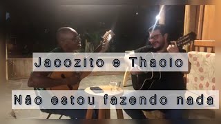 Jacozito e Thacio - Não estou fazendo nada