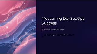 Measuring DevSecOps Success: KPIs, Metrics & Secure Scorecards (09 of 15)