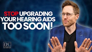 STOP Upgrading Your Hearing Aids!