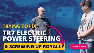 Trying to Fix TR7 Electric Power Steering & Screwing Up Royally