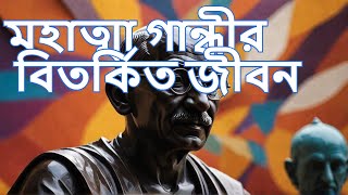 মহাত্মা গান্ধীর বিতর্কিত জীবনের ৭টি রহস্য