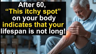 After 60, “This itchy spot” on your body indicates that your lifespan is not long!