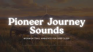 Pioneer Handcart Journey Sounds 7 Hours | LDS Sleep Music | Mormon Trail Ambience for Deep Sleep