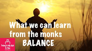 What can we learn from the monks? especially all about balance