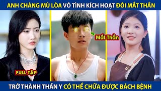Chàng Trai Mù Lòa Vô Tình Kích Hoạt Đôi Mắt Thần, Trở Thành Thần Y Có Thế Chữa Được Bách Bệnh