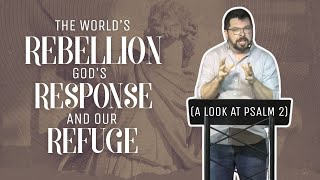 The World's REBELLION, God's RESPONSE, and our REFUGE