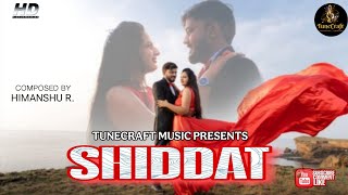 SHIDDAT (Song) - Love Beyond Limits | Himanshu R | TuneCraft #bollywood  #hindisong #bollywoodsongs