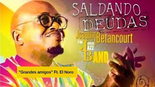 Joaquín Betancourt y su Joven Jazz Band Ft. El Noro - Grandes amigos (CD Saldando Deudas)