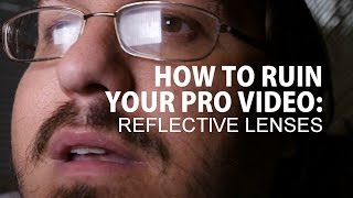 How To Ruin Your Pro Video: Reflective Lenses
