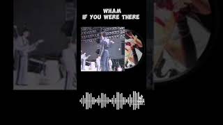 Wham If You We’re There Live