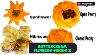 HOW TO MAKE BUTTERCREAM FLOWERS | Sunflower; Open Peony; Hibiscus; Closed Peony  | Series 2