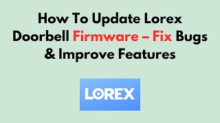 How To Update Lorex Doorbell Firmware – Fix Bugs & Improve Features