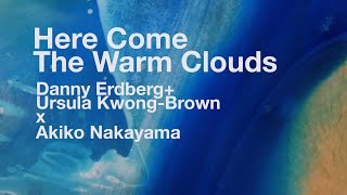 Here Come the Warm Clouds 4K  //  Danny Erdberg+Ursula Kwong Brown X Akiko Nakayama