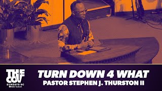 "Turn Down 4 What" | Pastor Stephen J. Thurston II