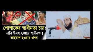পোশাকের স্বাধীনতা চায় ?  নাকি উলঈ হওয়ার স্বাধীনতা চায় হযরত মাওলানা আব্দুল কাদের