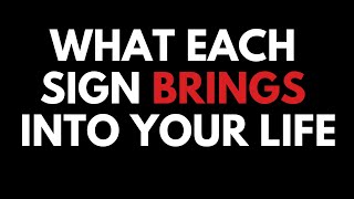What Each Sign Brings into Your Life!