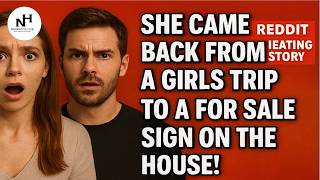 She Came Back from A Girls Trip to A For Sale Sign on the House! | Reddit Cheating Story