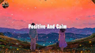 Positive And Calm - Pleasant Songs That Help You Feel More Comfortable~ English Songs Chill Playlis