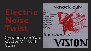 Electric Noise Twist: Synchronize Your Castor Oil, Will You? [from knock out - The Sound of Vision]