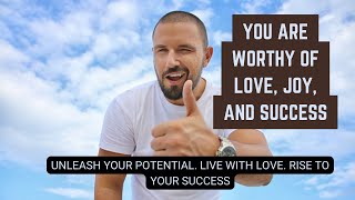 YOU ARE WORTHY OF LOVE, JOY AND SUCCESS