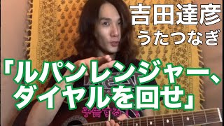 吉田達彦 #うたつなぎ 「ルパンレンジャー、ダイヤルを回せ」