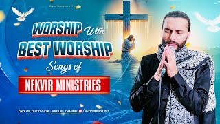 🎶 WORSHIP WITH BEST WORSHIP SONGS OF NEKVIR MINISTRIES || BLESSED WORSHIP || NEKVIR MINISTRIES