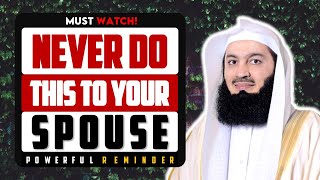 NEVER DO THIS TO YOUR SPOUSE - Heart Melting Reminder | Mufti Menk